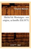 Michel de Montaigne: Son Origine, Sa Famille (Éd.1875)