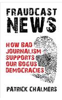 Fraudcast News - How Bad Journalism Supports Our Bogus Democracies