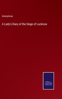 A Lady's Diary of the Siege of Lucknow