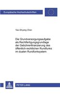 Die Grundversorgungsaufgabe ALS Rechtfertigungsgrundlage Der Gebuehrenfinanzierung Des Oeffentlich-Rechtlichen Rundfunks Im Dualen Rundfunksystem