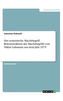 systemische Machtbegriff. Rekonstruktion des Machtbegriffs von Niklas Luhmann aus dem Jahr 1975