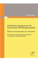 Kollektives Engagement für kommunale Bioenergieprojekte: Eine Interviewstudie Deutschlandweiter Erneuerbarer Energieprojekte