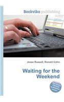 Waiting for the Weekend