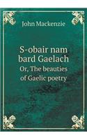 S-Obair Nam Bard Gaelach Or, the Beauties of Gaelic Poetry