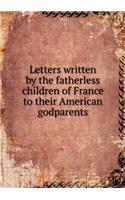 Letters Written by the Fatherless Children of France to Their American Godparents