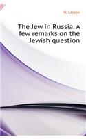 The Jew in Russia. A few remarks on the Jewish question