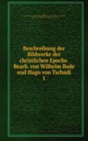 Beschreibung der Bildwerke der christlichen Epoche. Bearb. von Wilhelm Bode und Hugo von Tschudi