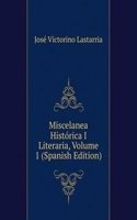 Miscelanea Historica I Literaria, Volume 1 (Spanish Edition)