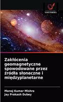 Zaklócenia geomagnetyczne spowodowane przez źródla sloneczne i międzyplanetarne