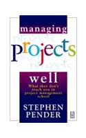 Managing Projects Well: What They Don'T Teach You In Project School