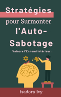 Vaincre l'Ennemi Intérieur: Stratégies pour Surmonter l'Auto-Sabotage(1 Faites Éclore Le Potentiel Qui Sommeille En Vous)