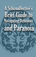 A Schizoaffective's Brief Guide to Navigating Delusions and Paranoia