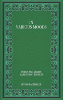 In Various Moods: Poems and Verses - Large Print Edition