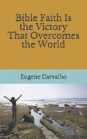 Bible Faith Is the Victory That Overcomes the World