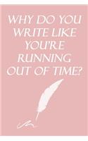 Why do you write like you're running out of time? Inspirational, Motivational, Creative Quote Journal Notebook for birthday Gift