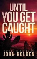 Until You Get Caught