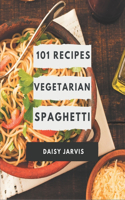 101 Vegetarian Spaghetti Recipes: Start a New Cooking Chapter with Vegetarian Spaghetti Cookbook!