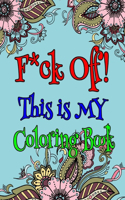 F*ck Off! This is MY Coloring Book: An Adult Coloring Book Filled With 50 Pages Unique Swear Word Coloring Book For Stress Relief And Relaxation