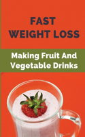 Fast Weight Loss: Making Fruit And Vegetable Drinks: Smoothie Recipes For Weight Loss