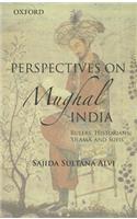 Perspectives on Indo-Islamic Civilization in Mughal India: Historiography, Religion and Politics, Sufism and Islamic Renewal