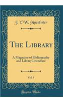 The Library, Vol. 9: A Magazine of Bibliography and Library Literature (Classic Reprint)