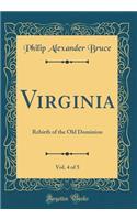 Virginia, Vol. 4 of 5: Rebirth of the Old Dominion (Classic Reprint): Rebirth of the Old Dominion (Classic Reprint)