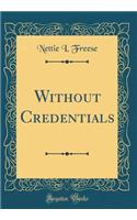 Without Credentials (Classic Reprint)