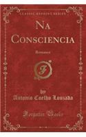 Na Consciencia: Romance (Classic Reprint)