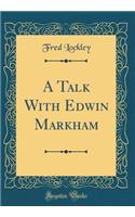 A Talk With Edwin Markham (Classic Reprint)