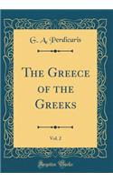 The Greece of the Greeks, Vol. 2 (Classic Reprint)