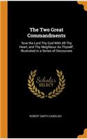 The Two Great Commandments: 'love the Lord Thy God with All Thy Heart, and Thy Neighbour as Thyself', Illustrated in a Series of Discourses