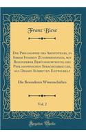 Die Philosophie des Aristoteles, in Ihrem Inneren Zusammenhange, mit Besonderer Berücksichtigung des Philosophischen Sprachgebrauchs, aus Dessen Schriften Entwickelt, Vol. 2: Die Besonderen Wissenschaften (Classic Reprint)