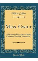 Miss. Gwilt: A Drama in Five Acts; (Altered from the Novel of 