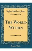 The World Within (Classic Reprint)