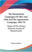 The Shenandoah Campaigns Of 1862 And 1864 And The Appomattox Campaign, 1865 V6: Papers Of The Military Historical Society Of Massachusetts