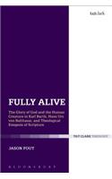 Fully Alive: The Glory of God and the Human Creature in Karl Barth, Hans Urs Von Balthasar and Theological Exegesis of Scripture