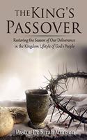 King's Passover: Restoring the Season of Our Deliverance in the Kingdom Lifestyle of God's People