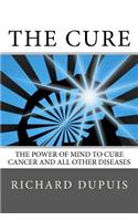 Cure: The Power of Mind to Cure Cancer and All Other Diseases