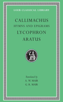 Hymns and Epigrams. Lycophron: Alexandra. Aratus: Phaenomena