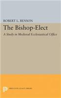 Bishop-Elect: A Study in Medieval Ecclesiastical Office(Princeton Legacy Library)