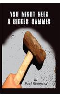 You Might Need A Bigger Hammer