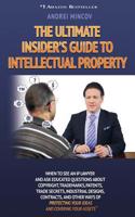 Ultimate Insider's Guide to Intellectual Property: When to See an IP Lawyer and Ask Educated Questions about Copyright, Trademarks, Patents, Trade