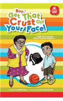 Boy, Get That Crust Off Your Face!