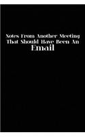 Notes From Another Meeting That Should Have Been An Email: Blank lined journal for your busy mom and dad. Gag Gift. 6x9 inches, 100 pages.