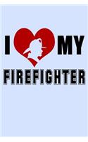 I Love My Firefighter: Funny Journal and Notebook for Boys Girls Men and Women of All Ages. Lined Paper Note Book.