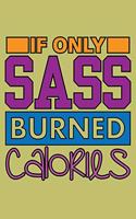 If Only sass Burned Calories: With a matte, full-color soft cover, this lined journal is the ideal size 6x9 inch, 54 pages cream colored pages . It makes an excellent gift as wel