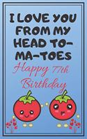 I Love You From My Head To-Ma-Toes Happy 77th Birthday: Cute 77th Birthday Card Quote Journal / Notebook / Diary / Greetings / Appreciation Gift (6 x 9 - 110 Blank Lined Pages)