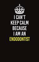 I Can&#65533;t Keep Calm Because I Am An Endodontist