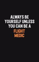 Always Be Yourself Unless You can Be A Flight Medic