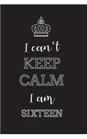 I Can't Keep Calm I Am Sixteen